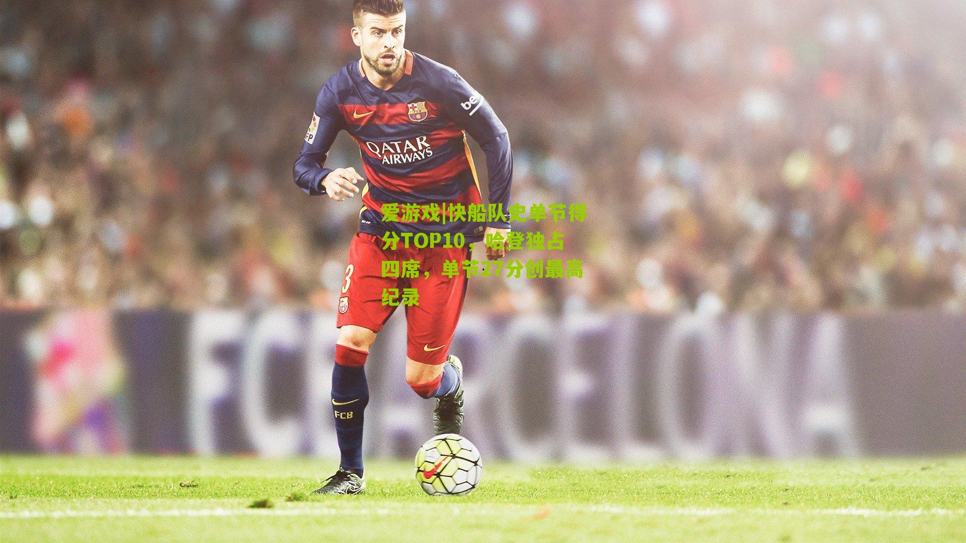 快船队史单节得分TOP10，哈登独占四席，单节27分创最高纪录