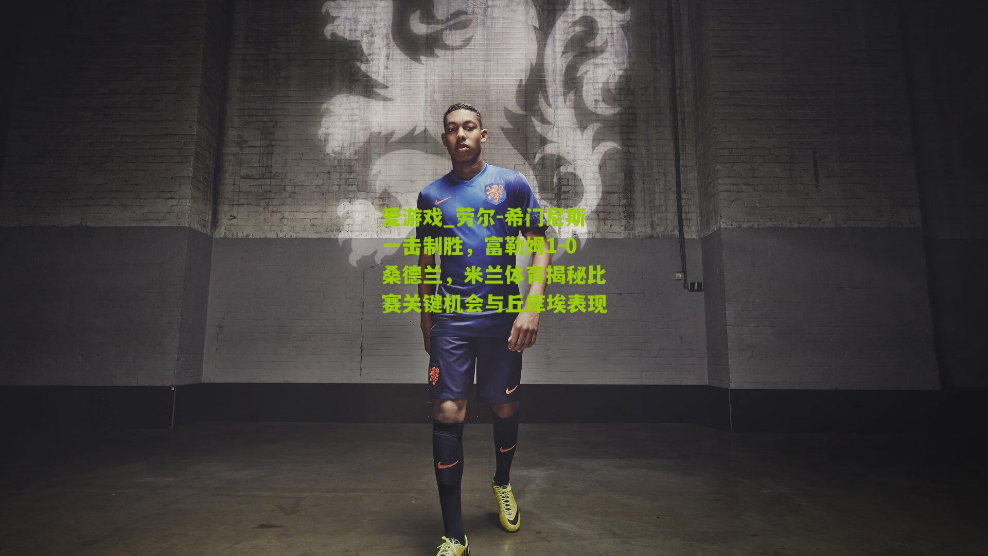 劳尔-希门尼斯一击制胜,富勒姆1-0桑德兰,米兰体育揭秘比赛关键机会与丘库埃表现